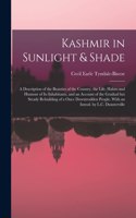 Kashmir in Sunlight & Shade; a Description of the Beauties of the Country, the Life, Habits and Humour of Its Inhabitants, and an Account of the Gradual but Steady Rebuilding of a Once Downtrodden People. With an Introd. by L.C. Dunsterville