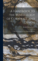 Handbook to the Mineralogy of Cornwall and Devon: With Instructions for Their Discrimination And