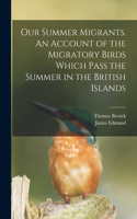 Our Summer Migrants. An Account of the Migratory Birds Which Pass the Summer in the British Islands