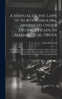 Manual of the Laws of North Carolina, Arranged Under Distinct Heads, in Alphabetical Order