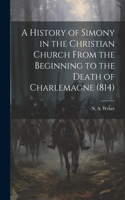 History of Simony in the Christian Church From the Beginning to the Death of Charlemagne (814)
