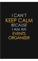 I Can't Keep Calm Because I Am An Events Organizer: Motivational: 6X9 unlined 129 pages Notebook writing journal