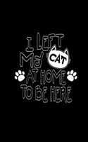 I Left My Cat At Home: Drawingbook & Sketchingbook 6x9 - Cat Lover Gifts - Cute Christmas Present & Birthday Gift For Girls - Meow Kitten Kitty