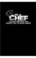 I'm a chef to save time let's just assume that I'm never wrong