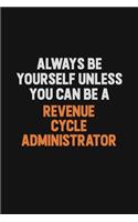 Always Be Yourself Unless You Can Be A Revenue Cycle Administrator