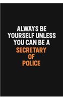 Always Be Yourself Unless You Can Be A Secretary of Police