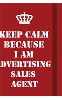 Keep Calm Because I Am Advertising Sales Agent