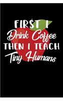 First I Drink Coffee Then I Teach Tiny Humans: 2019 Daily Calendar 1 September thru 31 December 2019 122 Pages