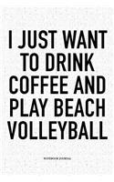 I Just Want to Drink Coffee and Play Beach Volleyball: A 6x9 Inch Matte Softcover Diary Notebook with 120 Blank Lined Pages and a Funny Gaming Sports Cover Slogan