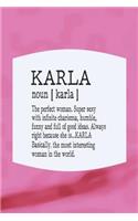 Karla Noun [ Karla ] the Perfect Woman Super Sexy with Infinite Charisma, Funny and Full of Good Ideas. Always Right Because She Is... Karla