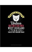 Always Be Yourself Unless You Can Be A West Highland Terrier Then Be A West Highland Terrier