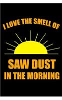 I Love the Smell of Saw Dust in the Morning