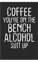 Coffee you're on the Bench Alcohol suit up