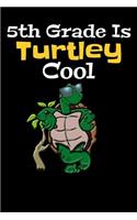 5th Grade Is Turtley Cool: Teachers And Student Lined 120 Page Composition Notebook For back To School