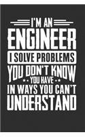I'm An Engineer I Solve Problems You Don't Know You Have In Ways You Can't Understand