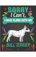 Sorry I Can't, I Have Plans With My Bull Terrier: Journal Composition Notebook for Dog and Puppy Lovers