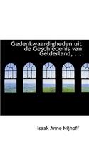 Gedenkwaardigheden Uit de Geschiedenis Van Gelderland, ...