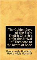 The Golden Days of the Early English Church: From the Arrival of Theodore to the Death of Bede