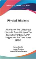 Physical Efficiency: A Review Of The Deleterious Effects Of Town Life Upon The Population Of Britain, With Suggestions For Their Arrest (1906)