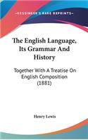 The English Language, Its Grammar And History: Together With A Treatise On English Composition (1881)
