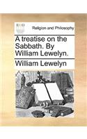 A Treatise on the Sabbath. by William Lewelyn.