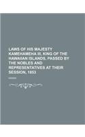 Laws of His Majesty Kamehameha III, King of the Hawaiian Islands, Passed by the Nobles and Representatives at Their Session, 1853