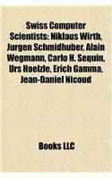 Swiss Computer Scientists: Niklaus Wirth, Jurgen Schmidhuber, Alain Wegmann, Carlo H. Sequin, Urs Hoelzle, Erich Gamma, Jean-Daniel Nicoud(English)