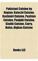 Pakistani Cuisine by Region: Balochi Cuisine, Kashmiri Cuisine, Pashtun Cuisine, Punjabi Cuisine, Sindhi Cuisine, Curry, Halva, Afghan Cuisine