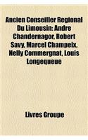 Ancien Conseiller Rgional Du Limousin: Andr Chandernagor, Robert Savy, Marcel Champeix, Nelly Commergnat, Louis Longequeue(French)