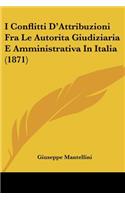 I Conflitti D'Attribuzioni Fra Le Autorita Giudiziaria E Amministrativa In Italia (1871): (Italian)