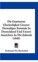 Die Gepriesene Gluckseligkeit Unserer Dermaligen Zustande in Deutschland Und Unsere Aussichten in Die Zukunft (1848)