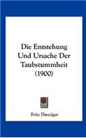 Die Entstehung Und Ursache Der Taubstummheit (1900)