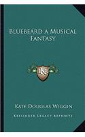 Bluebeard a Musical Fantasy: (English)