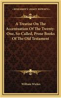 A Treatise on the Accentuation of the Twenty-One, So-Called, Prose Books of the Old Testament