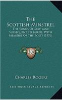 The Scottish Minstrel: The Songs of Scotland Subsequent to Burns, with Memoirs of the Poets (1876)