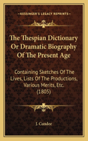 The Thespian Dictionary Or Dramatic Biography Of The Present Age