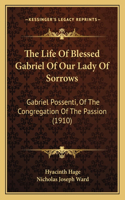 The Life Of Blessed Gabriel Of Our Lady Of Sorrows