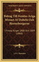 Bidrag Till Femtio-Ariga Minnet Af Dobeln Och Bjorneborgarne: I Finska Kriget 1808 Och 1809 (1860)