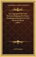 Das Lagergeschaft Unter Berucksichtigung Des Neuen Handelsgesetzbuches Fur Das Deutsche Reich (1897)