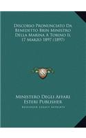 Discorso Pronunciato Da Benedetto Brin Ministro Della Marina A Torino Il 17 Marzo 1897 (1897)