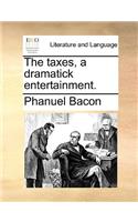 The Taxes, a Dramatick Entertainment.