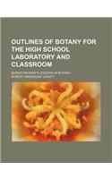 Outlines of Botany for the High School Laboratory and Classroom; (Based on Gray's Lessons in Botany)