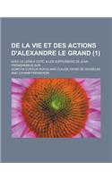 de La Vie Et Des Actions D'Alexandre Le Grand; Avec Le Latin a Cote, & Les Supplemens de Jean Freinshemius Sur (1 ): (English)