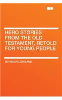 Hero Stories from the Old Testament, Retold for Young People