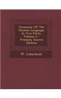 Grammar of the Chinese Language: In Two Parts, Volume 2 - Primary Source Edition