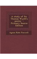 A Study of Sir Thomas Wyatt's Poems - Primary Source Edition