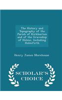 History and Topography of the Parish of Kirkburton and of the Graveship of Holme, Including Holmfirth - Scholar's Choice Edition