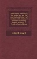 Observations Concerning the Public Law, and the Constitutional History of Scotland: With Occasional Remarks Concerning English Antiquity: With Occasional Remarks Concerning English Antiquity