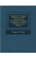 Disquisitio Theologica, de Peccati Origin. Inhaerentis a Parentibus Ad Liberos Propagatione, Publicata - Primary Source Edition