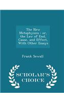 The New Metaphysics: Or, the Law of End, Cause, and Effect, with Other Essays - Scholar's Choice Edition